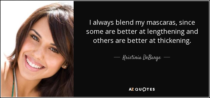 I always blend my mascaras, since some are better at lengthening and others are better at thickening. - Kristinia DeBarge