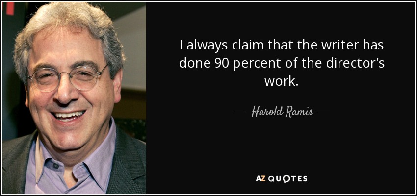 I always claim that the writer has done 90 percent of the director's work. - Harold Ramis