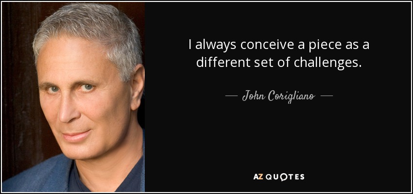 I always conceive a piece as a different set of challenges. - John Corigliano