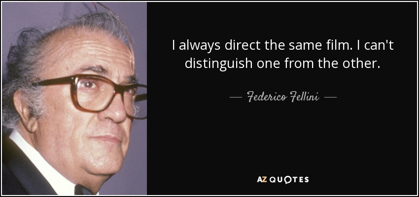 I always direct the same film. I can't distinguish one from the other. - Federico Fellini