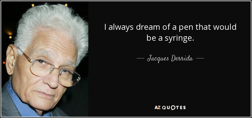 I always dream of a pen that would be a syringe. - Jacques Derrida