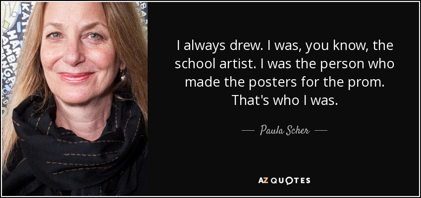 I always drew. I was, you know, the school artist. I was the person who made the posters for the prom. That's who I was. - Paula Scher