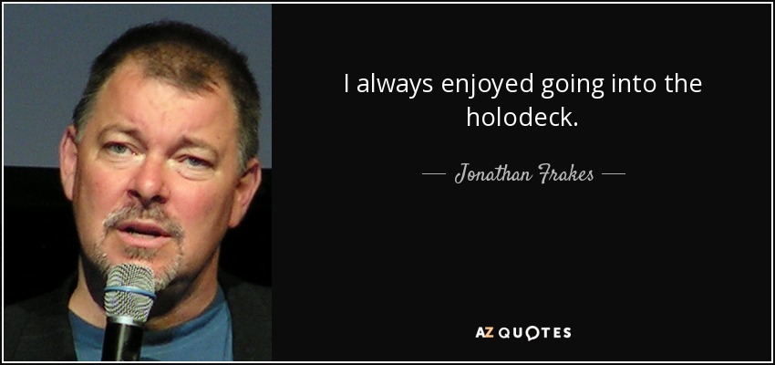 I always enjoyed going into the holodeck. - Jonathan Frakes