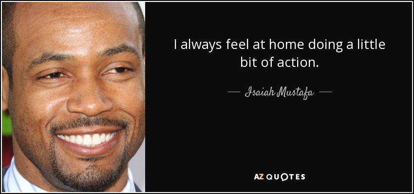 I always feel at home doing a little bit of action. - Isaiah Mustafa