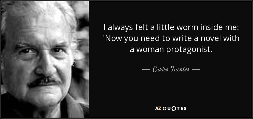 I always felt a little worm inside me: 'Now you need to write a novel with a woman protagonist. - Carlos Fuentes