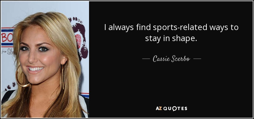 I always find sports-related ways to stay in shape. - Cassie Scerbo