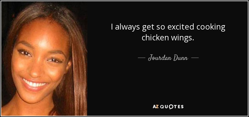 I always get so excited cooking chicken wings. - Jourdan Dunn