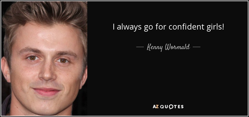 I always go for confident girls! - Kenny Wormald