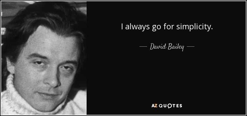 I always go for simplicity. - David Bailey