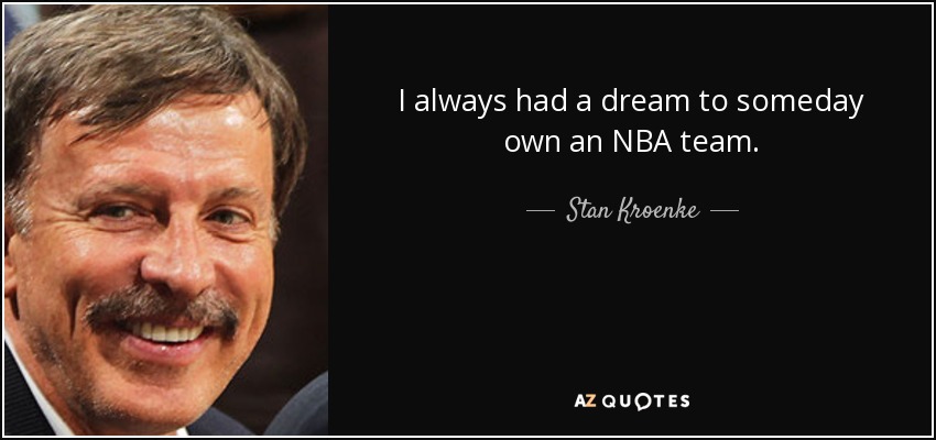I always had a dream to someday own an NBA team. - Stan Kroenke