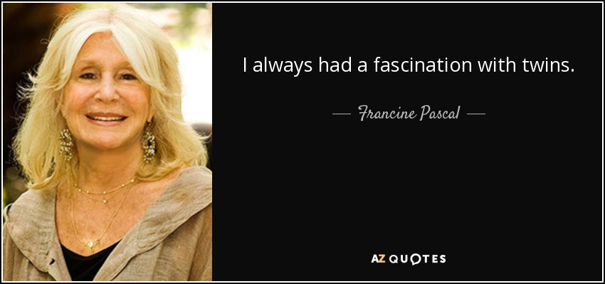 I always had a fascination with twins. - Francine Pascal