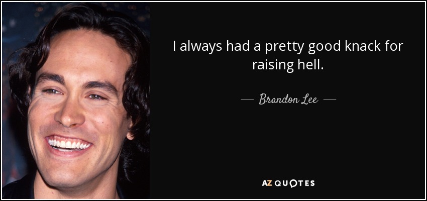 I always had a pretty good knack for raising hell. - Brandon Lee