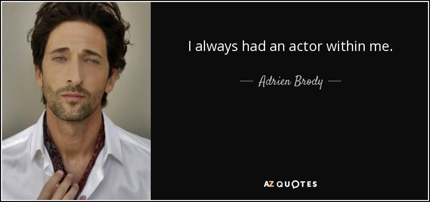 I always had an actor within me. - Adrien Brody