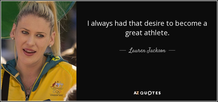 I always had that desire to become a great athlete. - Lauren Jackson