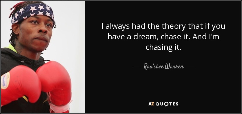 I always had the theory that if you have a dream, chase it. And I'm chasing it. - Rau'shee Warren