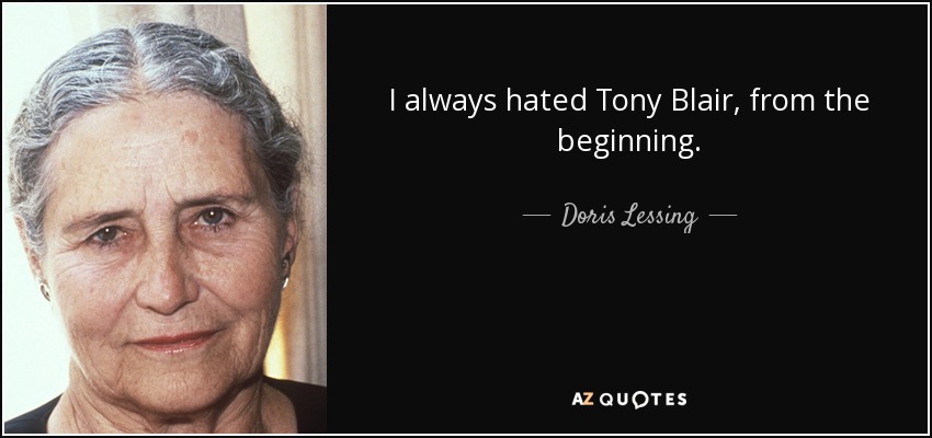 I always hated Tony Blair, from the beginning. - Doris Lessing