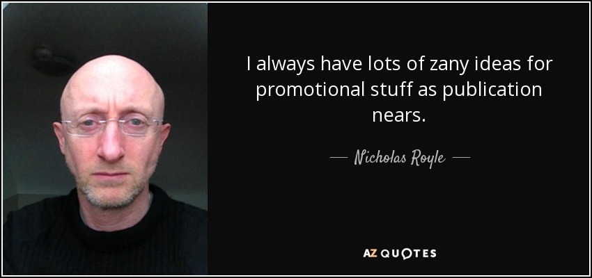 I always have lots of zany ideas for promotional stuff as publication nears. - Nicholas Royle