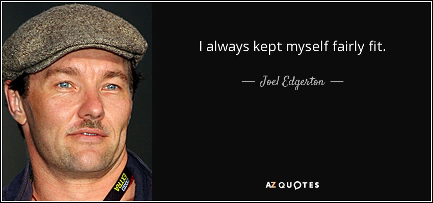 I always kept myself fairly fit. - Joel Edgerton