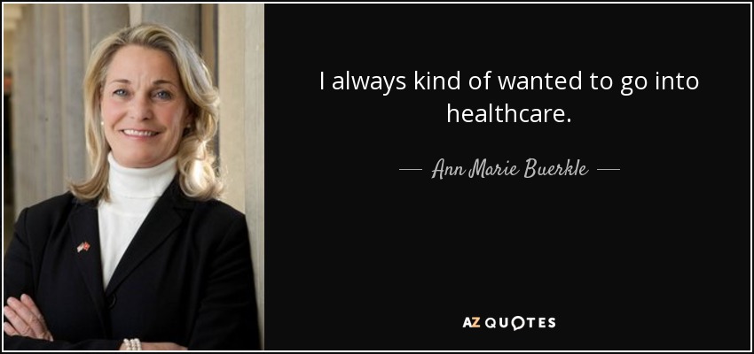 I always kind of wanted to go into healthcare. - Ann Marie Buerkle