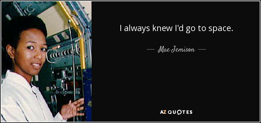 I always knew I'd go to space. - Mae Jemison