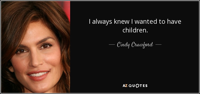 I always knew I wanted to have children. - Cindy Crawford
