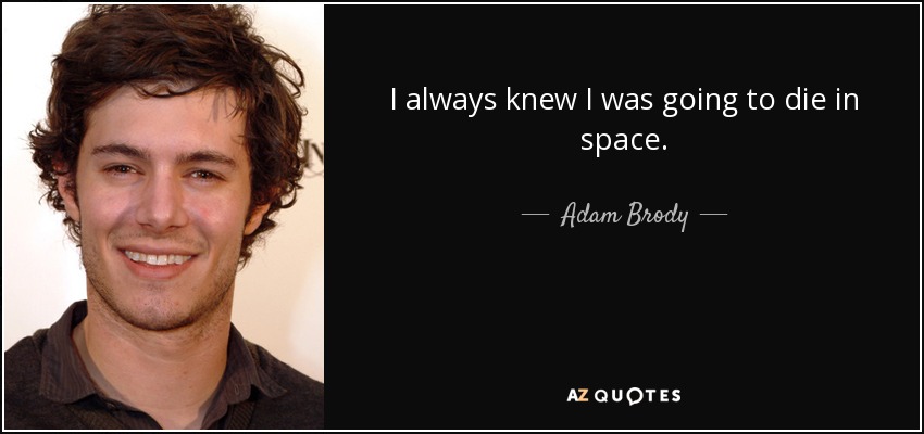I always knew I was going to die in space. - Adam Brody