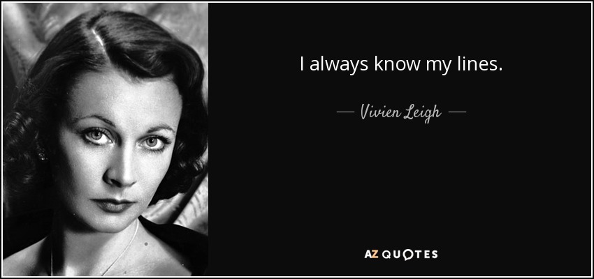 I always know my lines. - Vivien Leigh