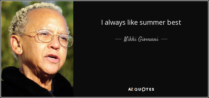 I always like summer best - Nikki Giovanni