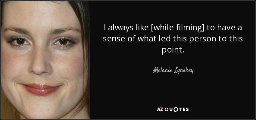 I always like [while filming] to have a sense of what led this person to this point. - Melanie Lynskey