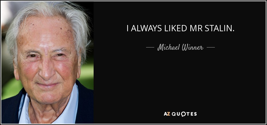 I ALWAYS LIKED MR STALIN. - Michael Winner