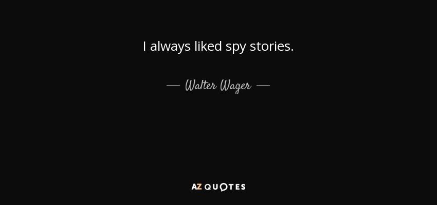 I always liked spy stories. - Walter Wager