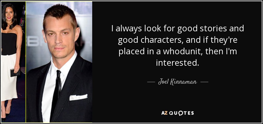 I always look for good stories and good characters, and if they're placed in a whodunit, then I'm interested. - Joel Kinnaman