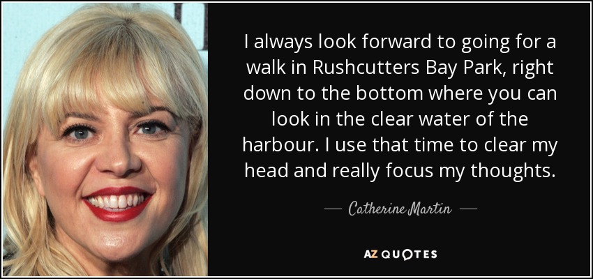 I always look forward to going for a walk in Rushcutters Bay Park, right down to the bottom where you can look in the clear water of the harbour. I use that time to clear my head and really focus my thoughts. - Catherine Martin