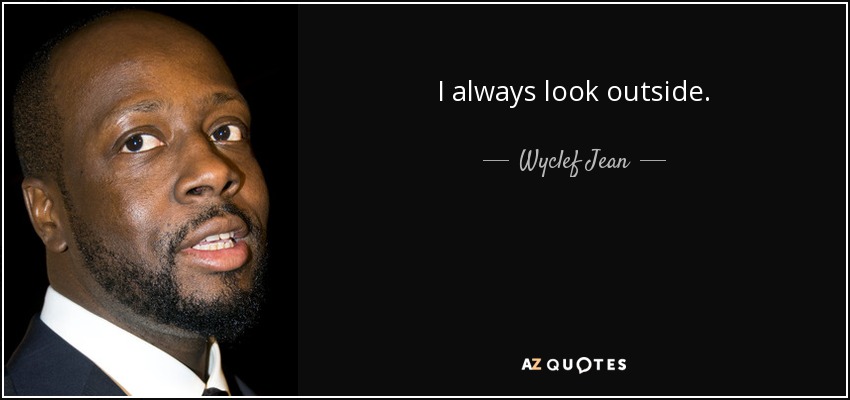 I always look outside. - Wyclef Jean