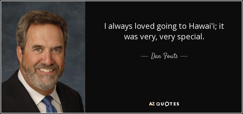 I always loved going to Hawai'i; it was very, very special. - Dan Fouts