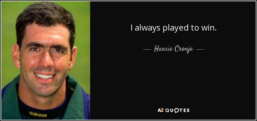 I always played to win. - Hansie Cronje