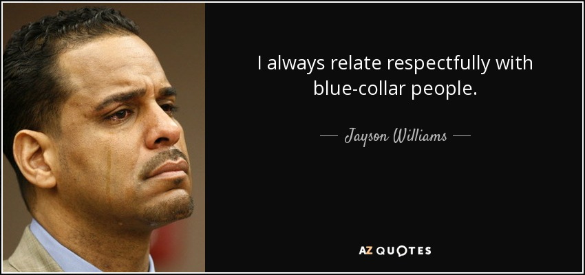 I always relate respectfully with blue-collar people. - Jayson Williams