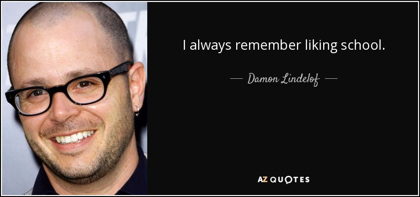 I always remember liking school. - Damon Lindelof