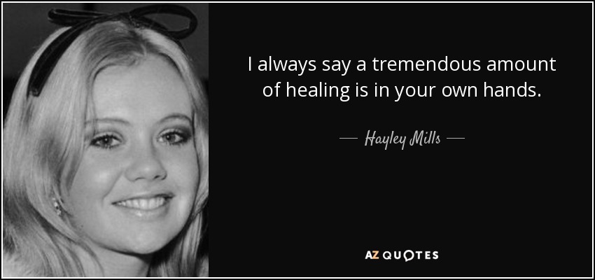 I always say a tremendous amount of healing is in your own hands. - Hayley Mills