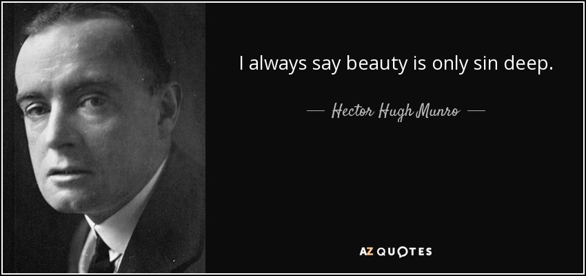 I always say beauty is only sin deep. - Hector Hugh Munro