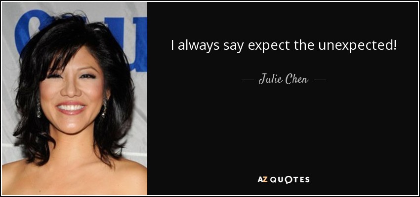 I always say expect the unexpected! - Julie Chen