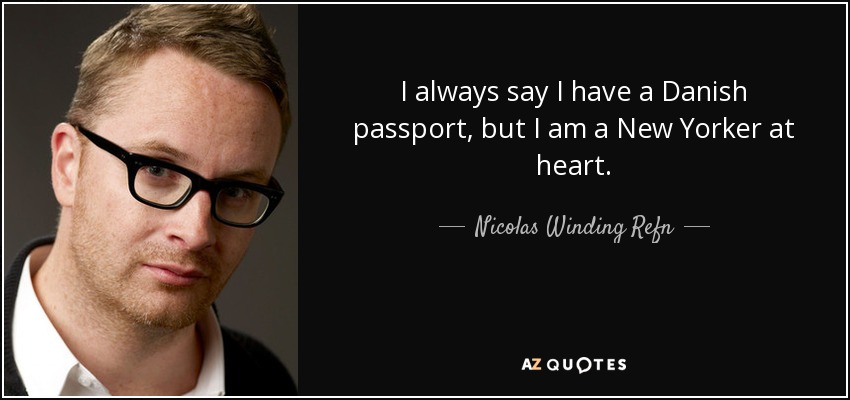 I always say I have a Danish passport, but I am a New Yorker at heart. - Nicolas Winding Refn