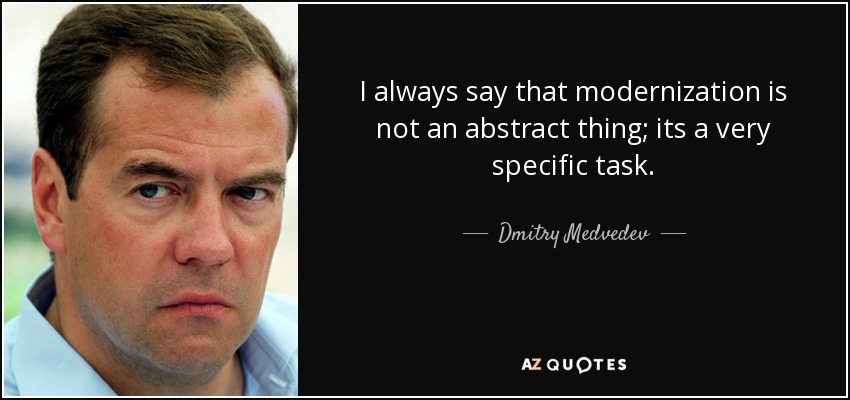 I always say that modernization is not an abstract thing; its a very specific task. - Dmitry Medvedev