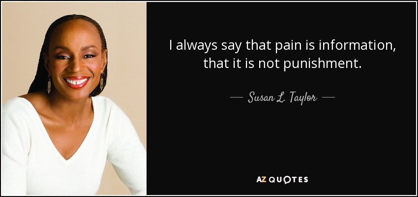 I always say that pain is information, that it is not punishment. - Susan L. Taylor