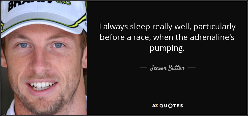 I always sleep really well, particularly before a race, when the adrenaline's pumping. - Jenson Button
