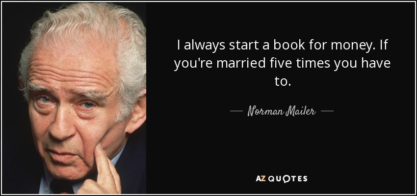 I always start a book for money. If you're married five times you have to. - Norman Mailer