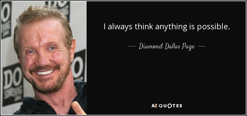 I always think anything is possible. - Diamond Dallas Page