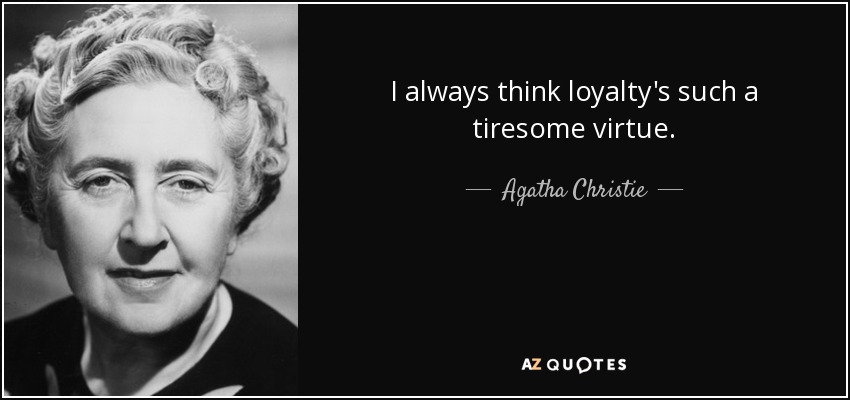 I always think loyalty's such a tiresome virtue. - Agatha Christie