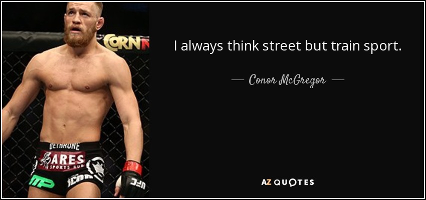 I always think street but train sport. - Conor McGregor