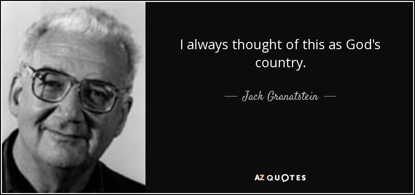 I always thought of this as God's country. - Jack Granatstein